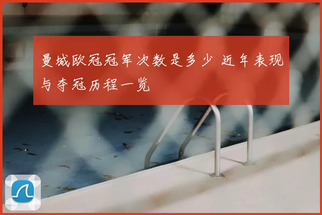 曼城欧冠冠军次数是多少 近年表现与夺冠历程一览