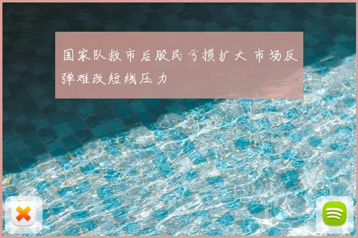国家队救市后股民亏损扩大 市场反弹难改短线压力