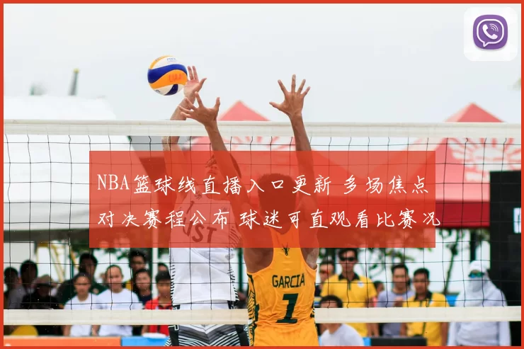 NBA篮球线直播入口更新 多场焦点对决赛程公布 球迷可直观看比赛况